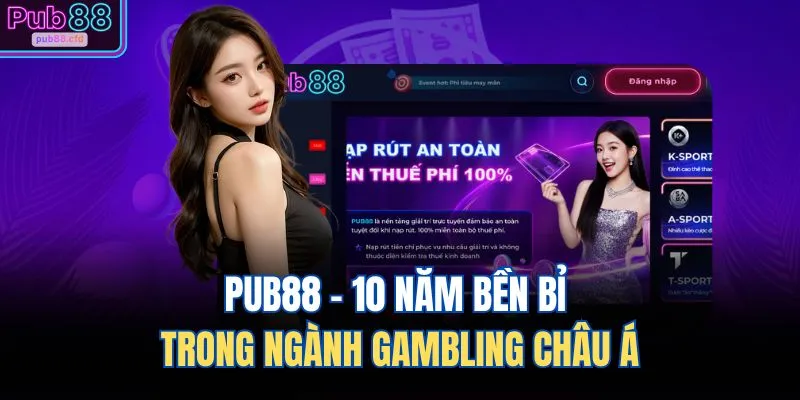 PUB88 10 PUB88 - 10 năm bền bỉ trong ngành Gambling châu Á